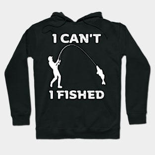 I can't, I fished Hoodie